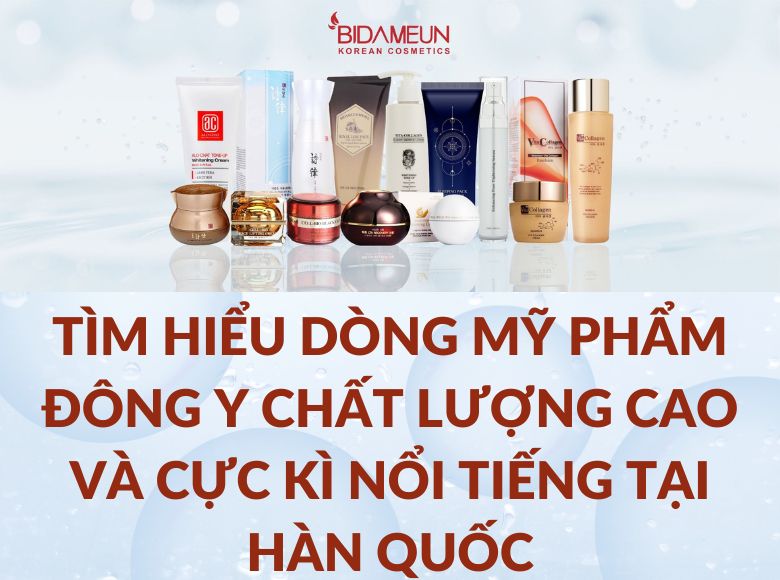 TÌM HIỂU DÒNG MỸ PHẨM ĐÔNG Y CHẤT LƯỢNG CAO VÀ CỰC KÌ NỔI TIẾNG TẠI HÀN QUỐC