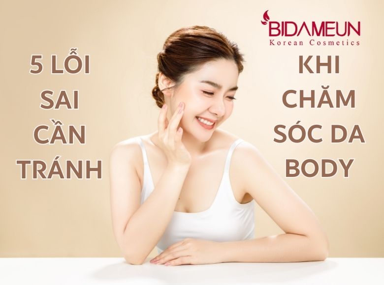 5 LỖI SAI CẦN TRÁNH NGAY NẾU MUỐN CÓ MỘT LÀN DA BODY TRẮNG KHỎE