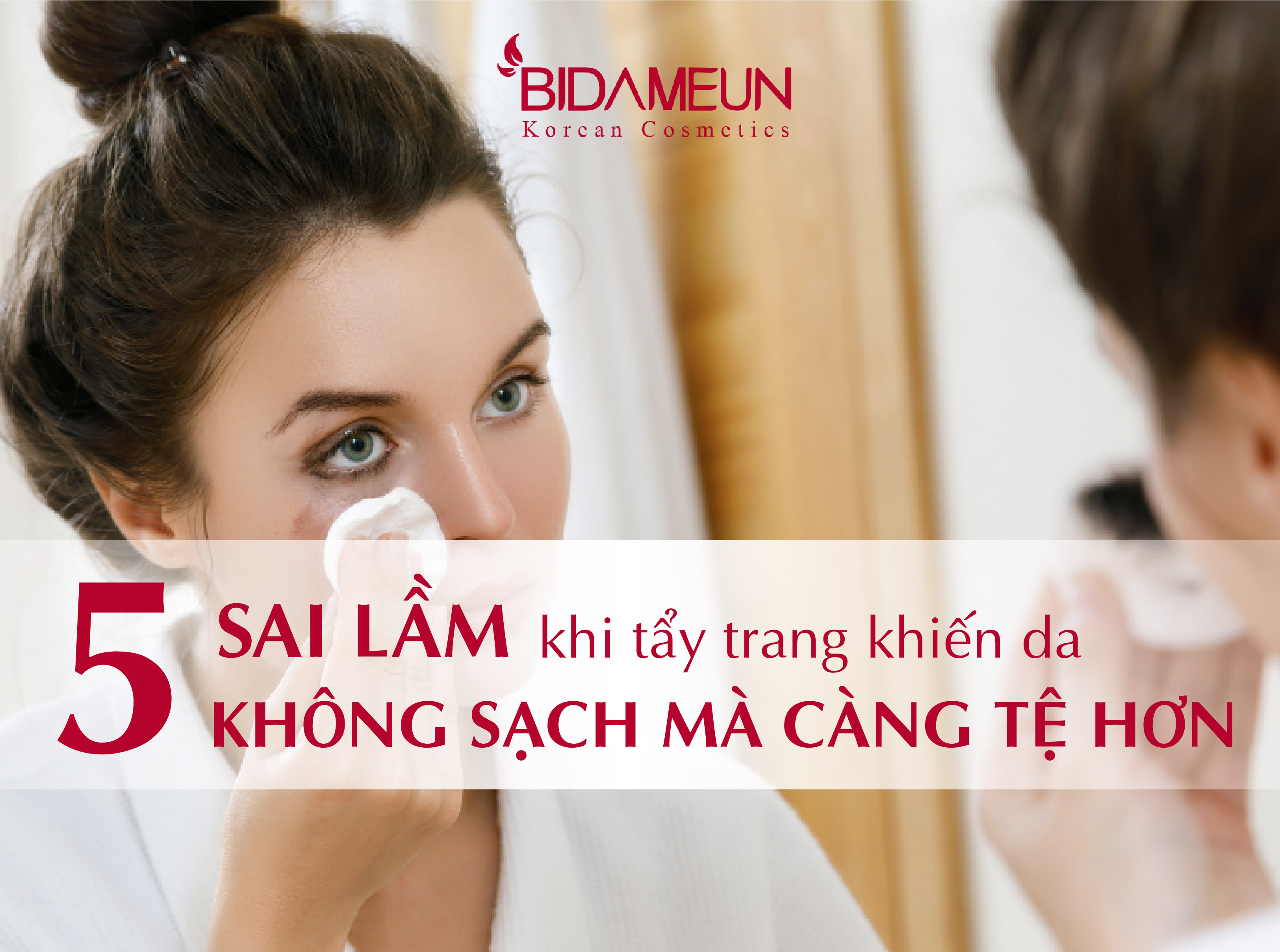 05 sai lầm khi tẩy trang khiến da không sạch mà càng tệ hơn