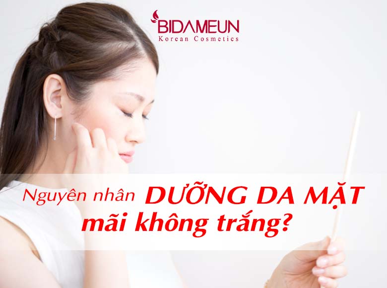 Nguyên nhân dưỡng da mặt mãi nhưng không trắng