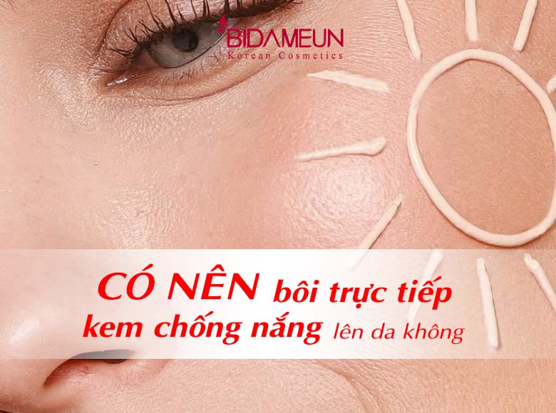Có nên bôi trực tiếp kem chống nắng lên da không?